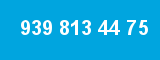 939 813 44 75